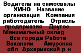 Водители на самосвалы ХИНО › Название организации ­ Компания-работодатель › Отрасль предприятия ­ Другое › Минимальный оклад ­ 1 - Все города Работа » Вакансии   . Амурская обл.,Архаринский р-н